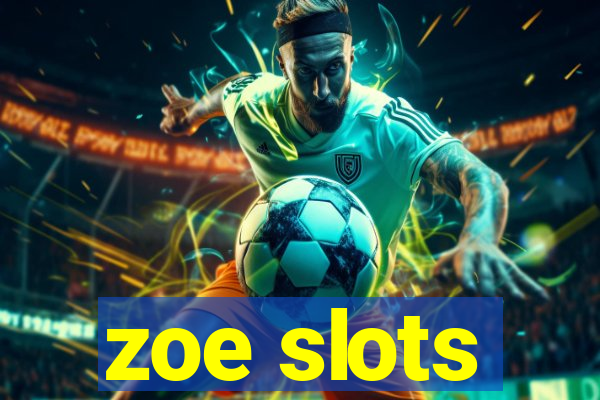 zoe slots